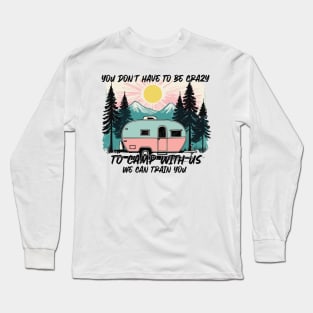 Funny Camping Sayings YOU DON’T HAVE TO BE CRAZY TO CAMP WITH US. WE CAN TRAIN YOU Long Sleeve T-Shirt